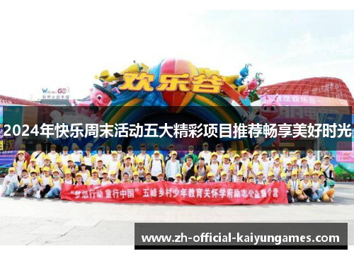 2024年快乐周末活动五大精彩项目推荐畅享美好时光