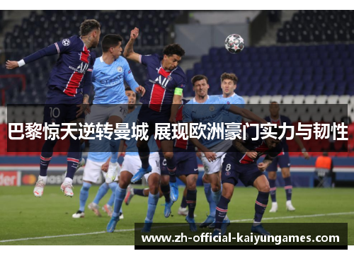 巴黎惊天逆转曼城 展现欧洲豪门实力与韧性