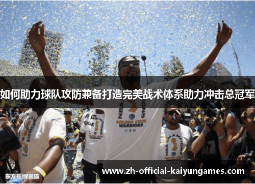 如何助力球队攻防兼备打造完美战术体系助力冲击总冠军