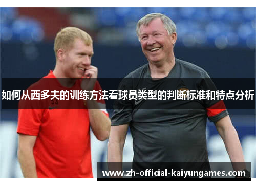 如何从西多夫的训练方法看球员类型的判断标准和特点分析