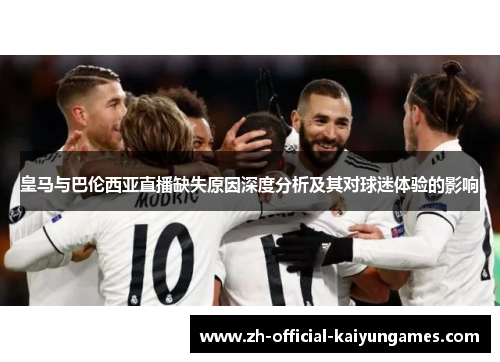 皇马与巴伦西亚直播缺失原因深度分析及其对球迷体验的影响 皇马与巴伦西亚直播缺失原因深度分析及其对球迷体验的影响