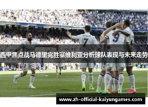西甲焦点战马德里完胜塞维利亚分析球队表现与未来走势 西甲焦点战马德里完胜塞维利亚分析球队表现与未来走势