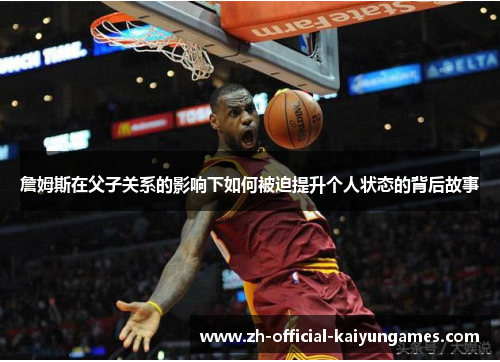 詹姆斯在父子关系的影响下如何被迫提升个人状态的背后故事