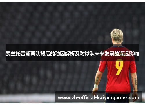费兰托雷斯离队背后的动因解析及对球队未来发展的深远影响 费兰托雷斯离队背后的动因解析及对球队未来发展的深远影响