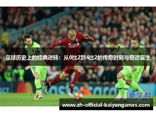 足球历史上的经典逆转:从0比2到4比2的传奇时刻与奇迹诞生 足球历史上的经典逆转:从0比2到4比2的传奇时刻与奇迹诞生
