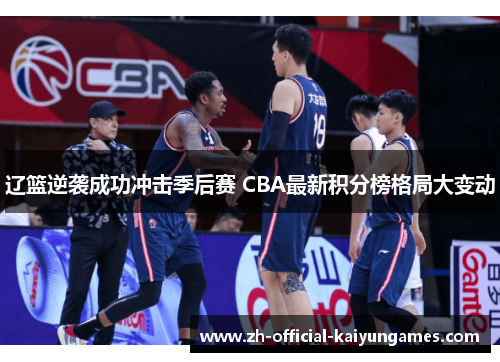 辽篮逆袭成功冲击季后赛 CBA最新积分榜格局大变动 辽篮逆袭成功冲击季后赛 CBA最新积分榜格局大变动