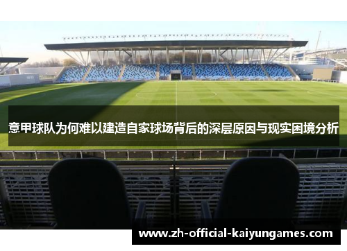 意甲球队为何难以建造自家球场背后的深层原因与现实困境分析