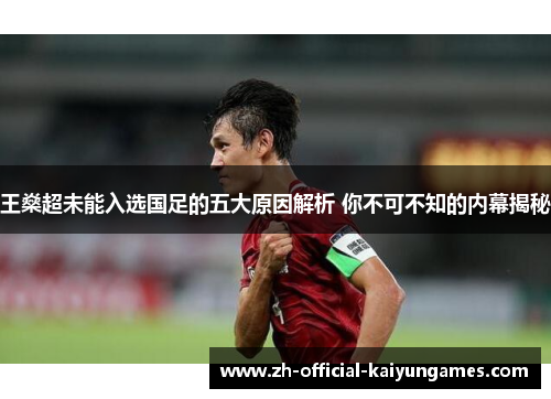 王燊超未能入选国足的五大原因解析 你不可不知的内幕揭秘 王燊超未能入选国足的五大原因解析 你不可不知的内幕揭秘