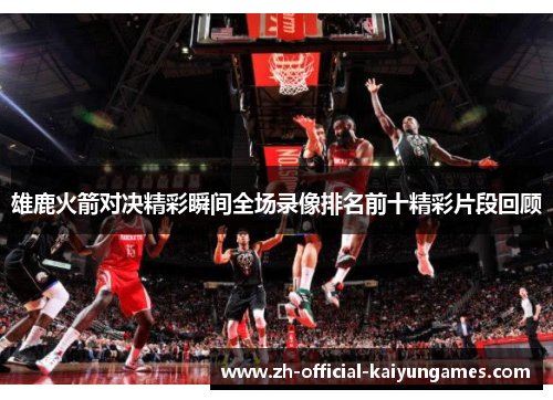 雄鹿火箭对决精彩瞬间全场录像排名前十精彩片段回顾