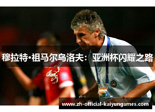 穆拉特·祖马尔乌洛夫：亚洲杯闪耀之路