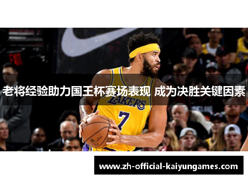 老将经验助力国王杯赛场表现 成为决胜关键因素