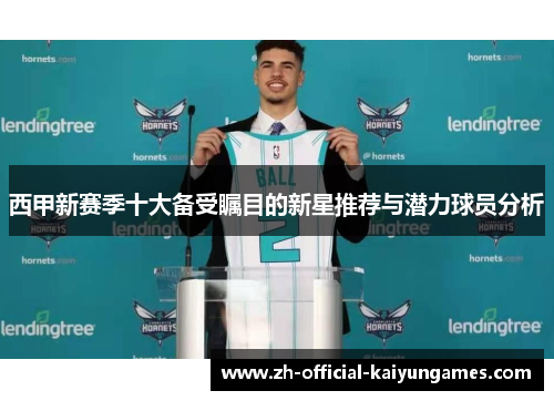 西甲新赛季十大备受瞩目的新星推荐与潜力球员分析