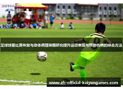足球球星比赛恢复与身体调理策略研究提升运动表现与预防伤病的综合方法