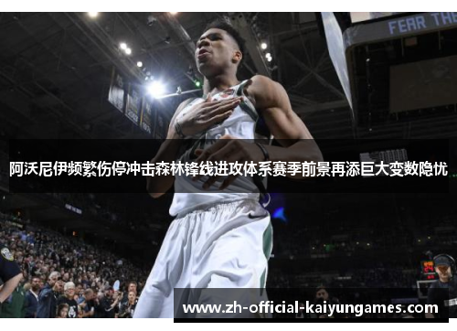 阿沃尼伊频繁伤停冲击森林锋线进攻体系赛季前景再添巨大变数隐忧