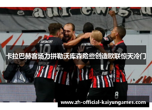 卡拉巴赫客场力拼勒沃库森险些创造欧联惊天冷门 卡拉巴赫客场力拼勒沃库森险些创造欧联惊天冷门